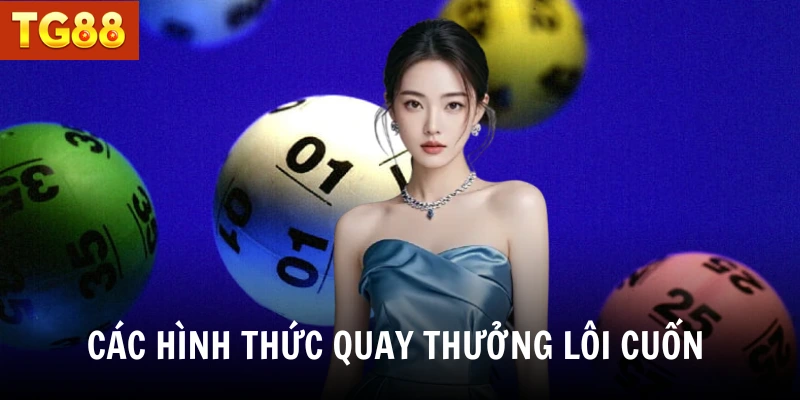 Các hình thức quay thưởng lôi cuốn người chơi