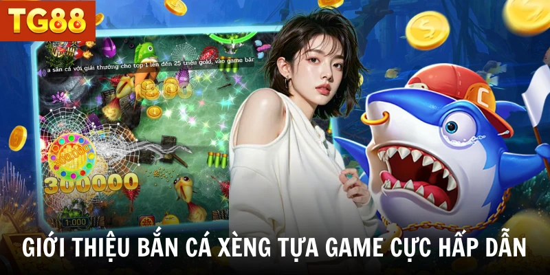 Giới thiệu bắn cá xèng tựa game cực hấp dẫn