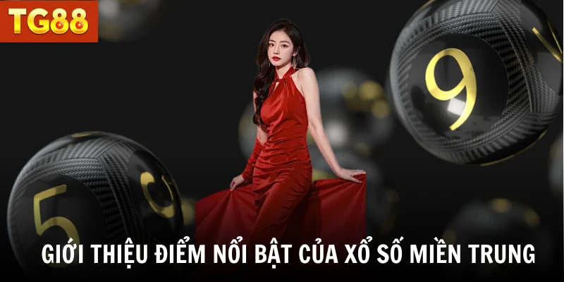 Giới thiệu điểm nổi bật của xổ số miền Trung