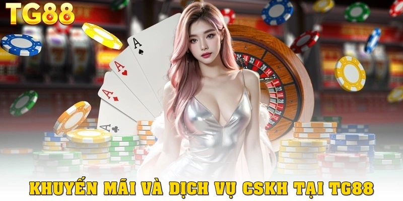 Khuyến mãi và dịch vụ chăm sóc người chơi tại TG88