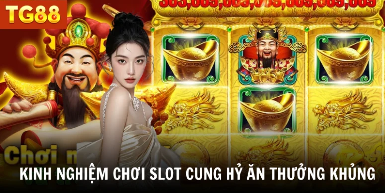 Kinh nghiệm chơi slot Cung hỷ ăn thưởng khủng