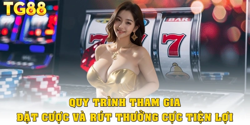 Quy trình tham gia, đặt cược và rút thưởng cực tiện lợi
