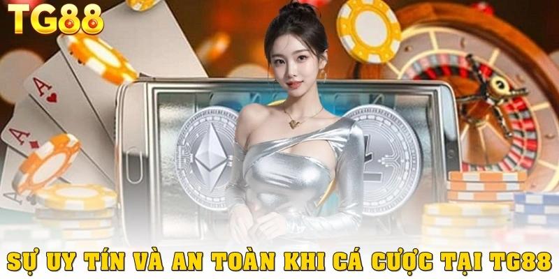 Sự uy tín và an toàn khi cá cược tại TG88