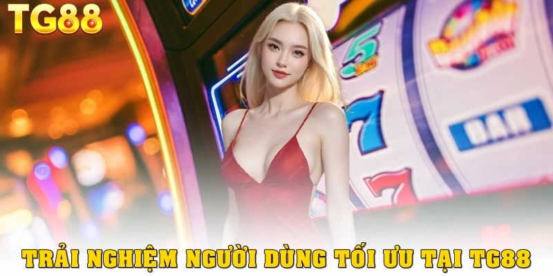 Trải nghiệm người dùng tối ưu tại TG88