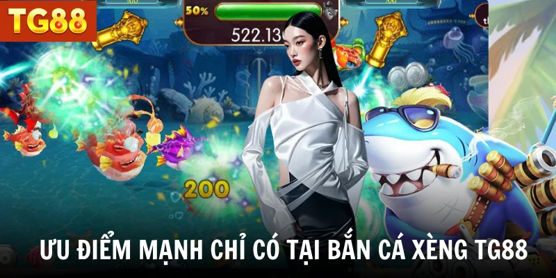 Ưu điểm mạnh chỉ có tại bắn cá xèng TG88